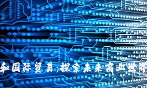 数字货币和国际贸易:探索未来商业世界的新趋势