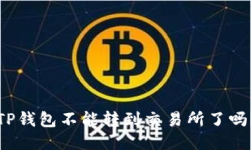 TP钱包不能转到交易所了吗?