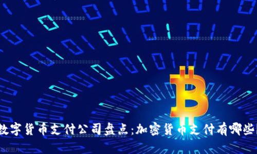数字货币支付公司盘点:加密货币支付有哪些?