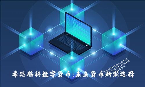 希思腾科数字货币:未来货币的新选择