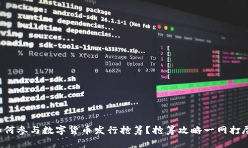如何参与数字货币发行抢筹？抢筹攻略一网打尽！