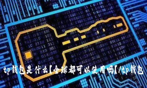 tp钱包是什么？全球都可以使用吗？/tp钱包