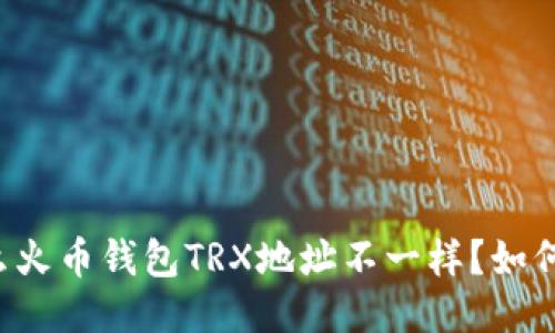 为什么火币钱包TRX地址不一样?如何操作?