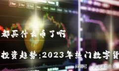区块链都买什么币了啊区块链投资趋势：2023年热