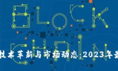 区块链技术革新与市场动态：2023年最新资讯
