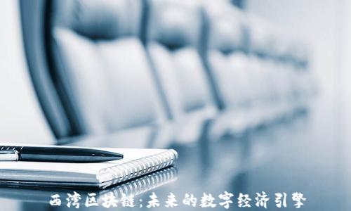 
西湾区块链：未来的数字经济引擎