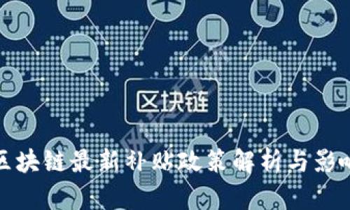区块链最新补贴政策解析与影响