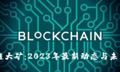 区块链大矿：2023年最新动态与未来展望