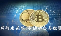 区块链最新的龙头股：市场动态与投资机遇分析