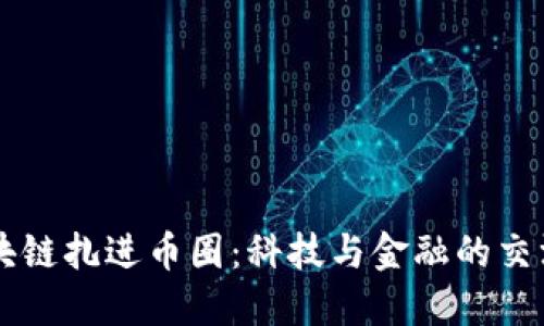 区块链扎进币圈：科技与金融的交汇点