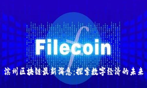 滨州区块链最新消息：探索数字经济的未来