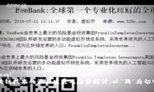 ```xml
区块链技术的最新发展及趋势探讨：以“狗”为切入点