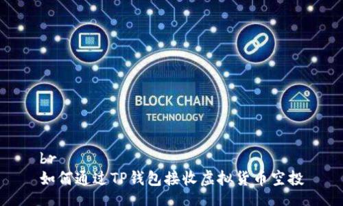 br
如何通过TP钱包接收虚拟货币空投
