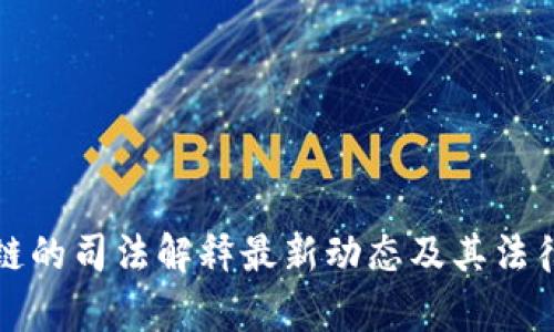区块链的司法解释最新动态及其法律影响