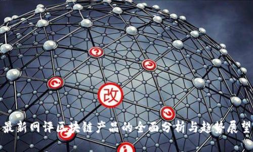 最新网评区块链产品的全面分析与趋势展望