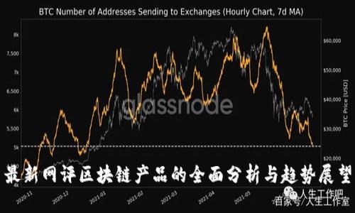 最新网评区块链产品的全面分析与趋势展望