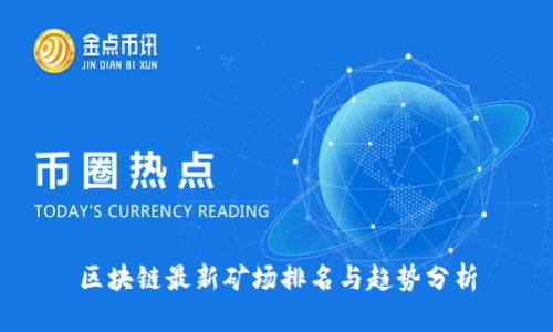 区块链最新矿场排名与趋势分析