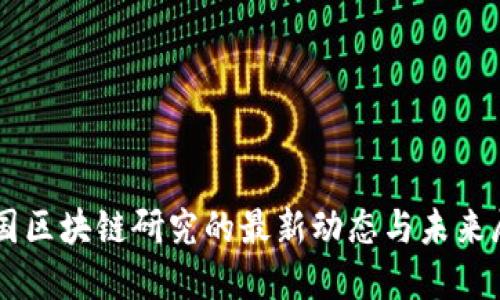 中国区块链研究的最新动态与未来展望