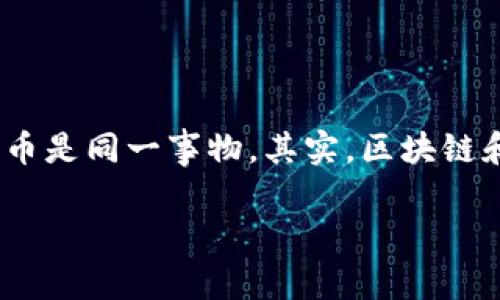 **判断题：区块链就是比特币**

区块链（Blockchain）和比特币（Bitcoin）常常被提及，许多人对两者的关系产生误解，认为区块链和比特币是同一事物。其实，区块链和比特币并不是同一个概念，虽然比特币是区块链技术的一种初步应用。接下来，我们将详细介绍这两者。

区块链与比特币：真相解析