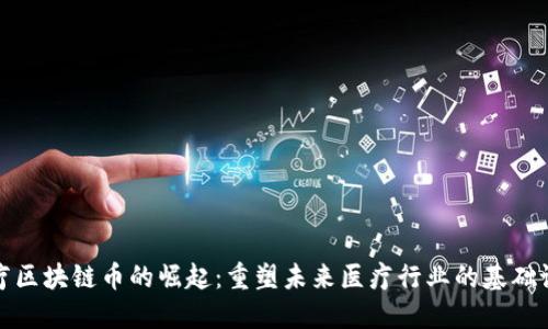 医疗区块链币的崛起：重塑未来医疗行业的基础设施