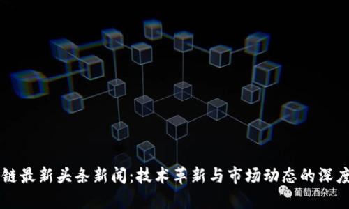 区块链最新头条新闻：技术革新与市场动态的深度解析