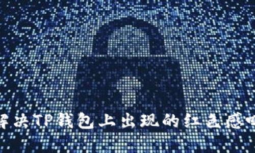: 如何解决TP钱包上出现的红色感叹号问题