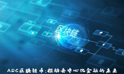 
ADC区块链币：推动去中心化金融的未来