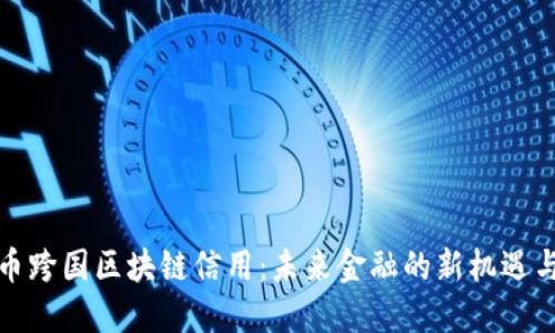 人民币跨国区块链信用：未来金融的新机遇与挑战