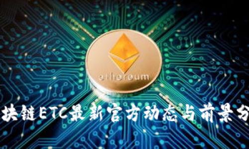 区块链ETC最新官方动态与前景分析