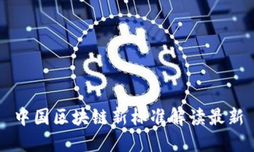 中国区块链新标准解读最新