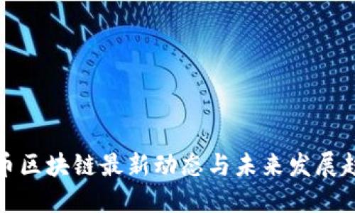 派币区块链最新动态与未来发展趋势