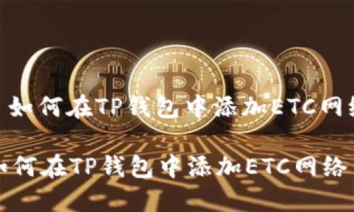 : 如何在TP钱包中添加ETC网络

如何在TP钱包中添加ETC网络