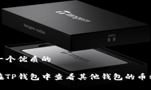 思考一个优质的

如何在TP钱包中查看其他钱包的币种信息