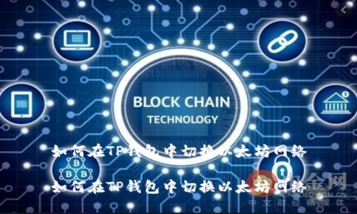 如何在TP钱包中切换以太坊网络

如何在TP钱包中切换以太坊网络