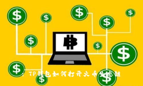 : TP钱包如何打开火币生态链