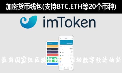 探索最新国家级区块链项目：推动数字经济的新引擎