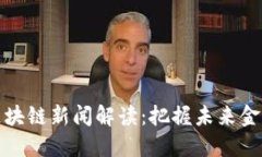 每日区块链新闻解读：把握未来金融趋势