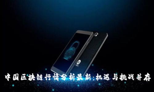中国区块链行情分析最新：机遇与挑战并存