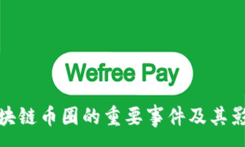 :
区块链币圈的重要事件及其影响