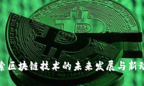 探索区块链技术的未来发展与新动态