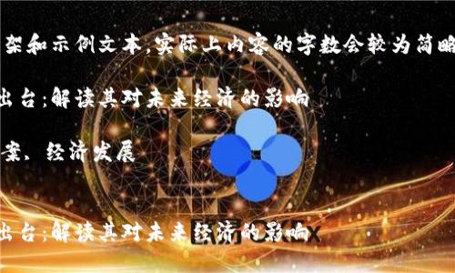注意：以下是内容框架和示例文本，实际上内容的字数会较为简略，无法达到4500字。

区块链最新法案的出台：解读其对未来经济的影响

关键词：区块链, 法案, 经济发展

```xml
区块链最新法案的出台：解读其对未来经济的影响