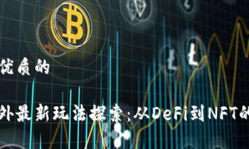 思考一个优质的
区块链国外最新玩法探索:从DeFi到NFT的全景分析