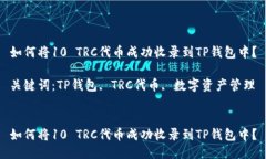 如何将10 TRC代币成功收录到TP钱包中？关键词：