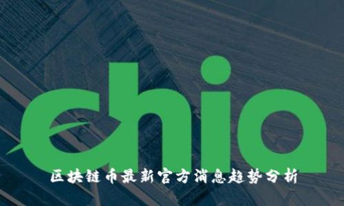 区块链币最新官方消息趋势分析