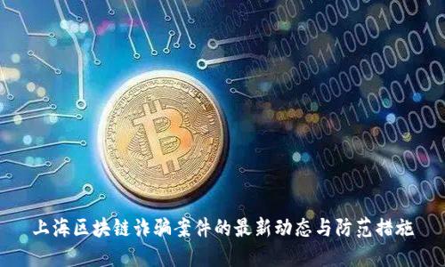 上海区块链诈骗案件的最新动态与防范措施