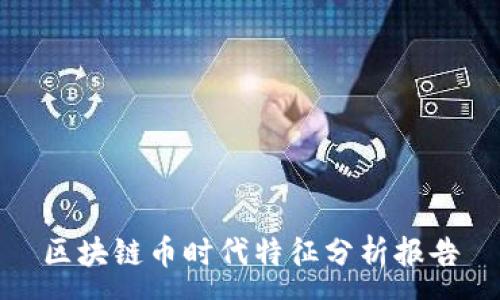 :
区块链币时代特征分析报告