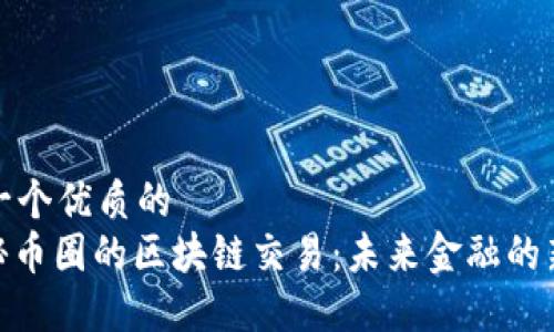 思考一个优质的  
: 揭秘币圈的区块链交易：未来金融的新领域