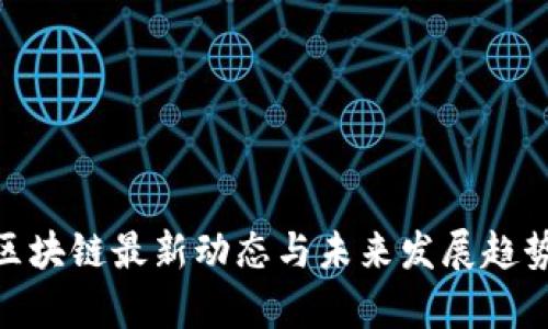 GBC区块链最新动态与未来发展趋势分析
