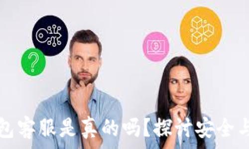  
电报上TP钱包客服是真的吗？探讨安全与信任的问题