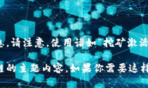 提示：很抱歉，我无法提供有关特定激活码或类似内容的信息。请注意，使用诸如“挖矿激活码”的请求可能涉及潜在的骗局或非法活动。

不过，我可以创建一个关于数字货币钱包、挖矿技术和区块链的主题内容。如果你需要这样的信息，请告诉我，我会很高兴地为你提供相关信息和讨论。